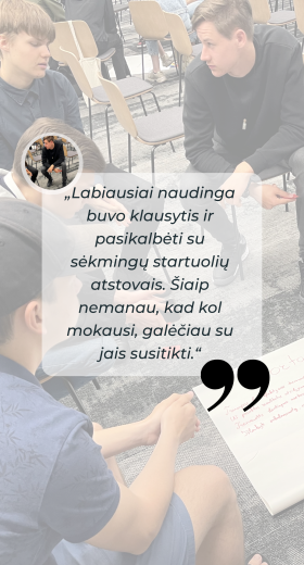 „Labiausiai patiko dirbtuvės, nes pirmą kartą galėjau praktiškai testuoti savo sukurtą verslo idėją.“ (3)